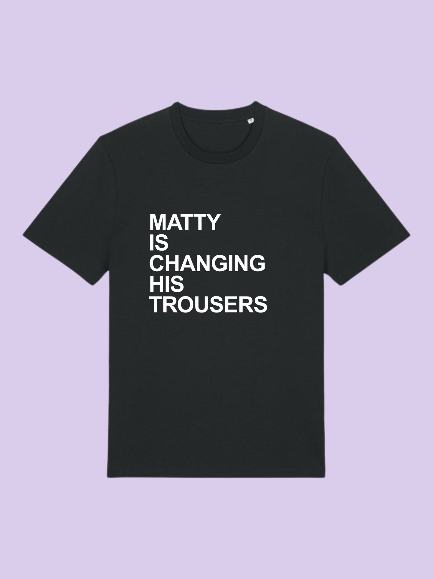 Matty Is Changing His Trousers T-Shirt