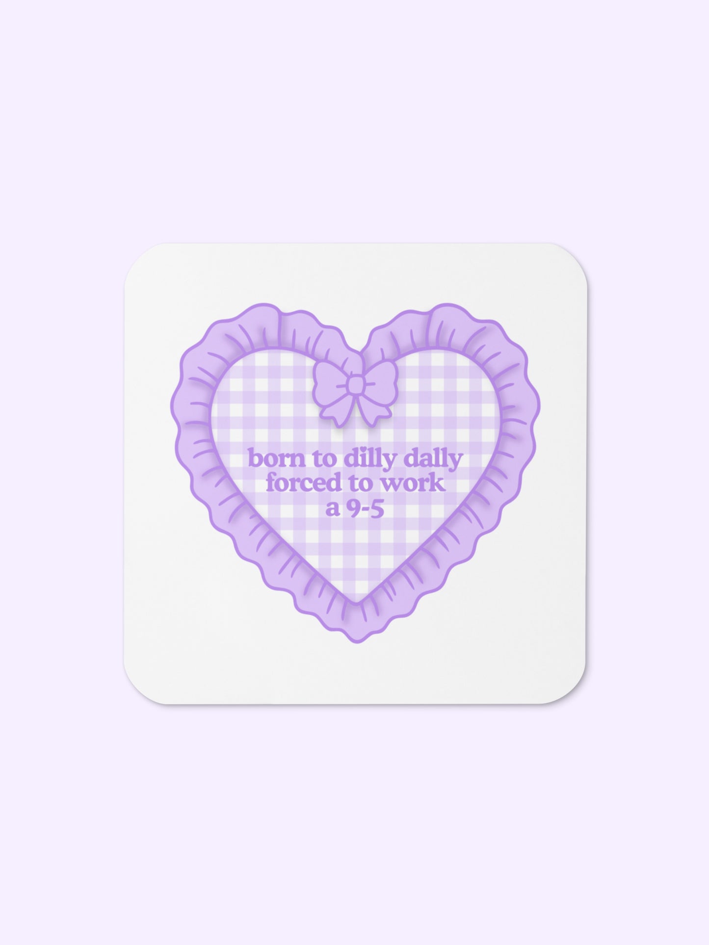 Born To Dilly Dally, Forced To Work a 9-5 Coaster