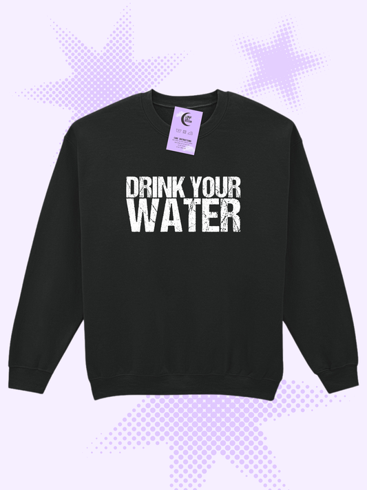 Drink Your Water Sweatshirt