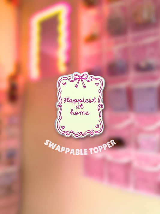Happiest at Home [Swappable Acrylic Topper for e-Reader & Phone Grips]