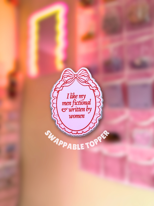 I Like My Men Fictional & Written By Women [Swappable Acrylic Topper for e-Reader & Phone Grips]