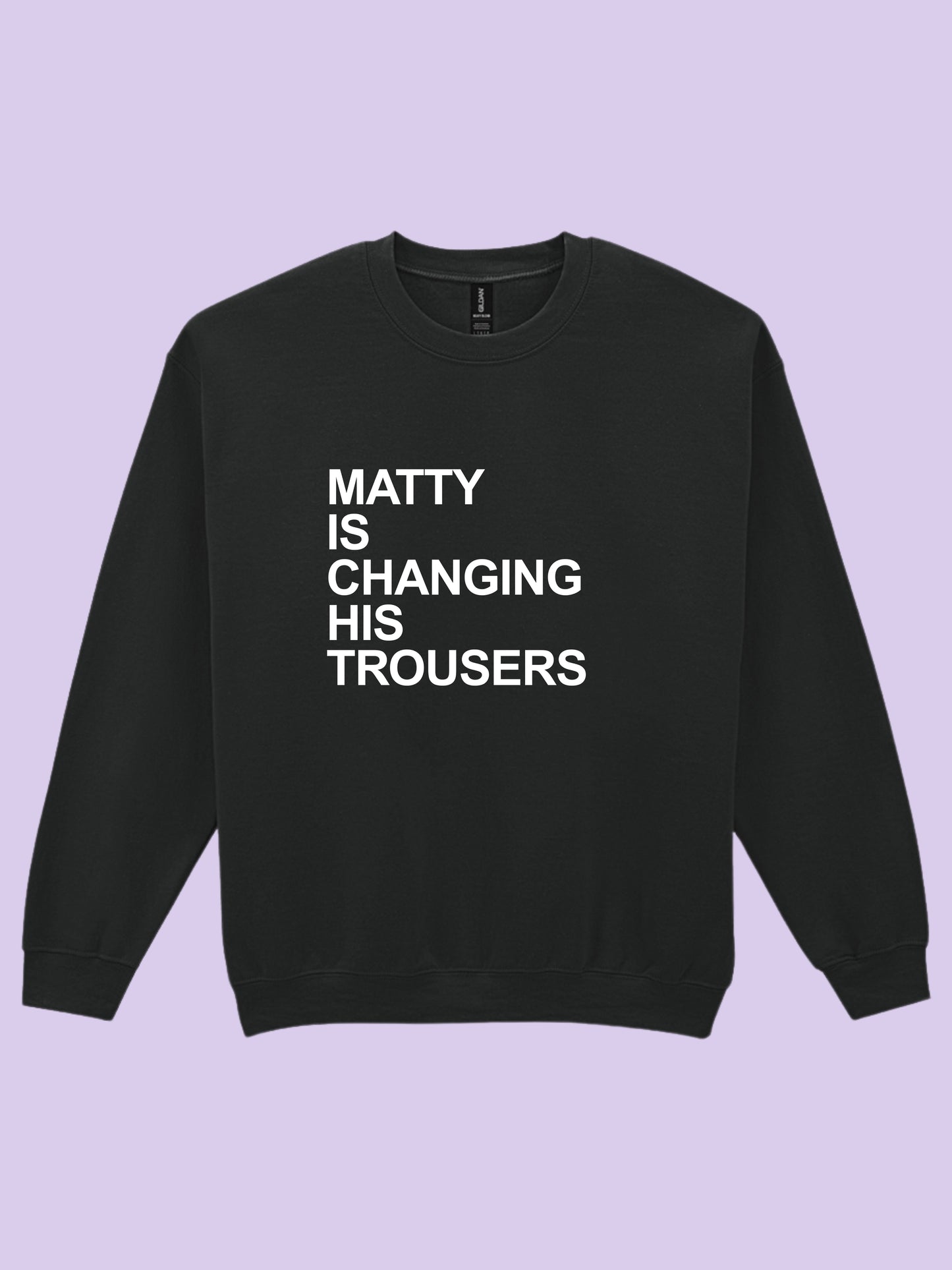 Matty Is Changing His Trousers Sweatshirt