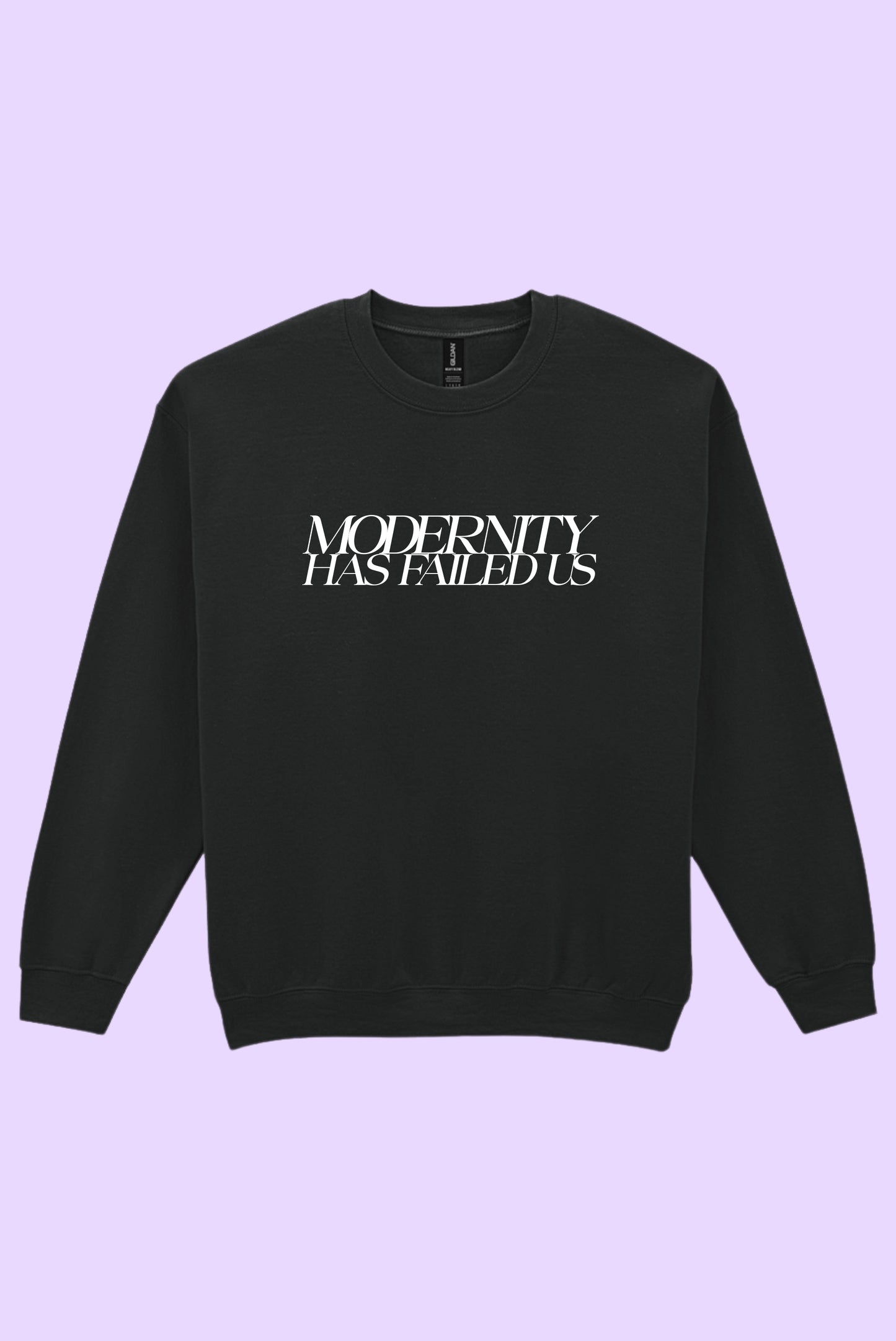 Modernity Has Failed Us Sweatshirt