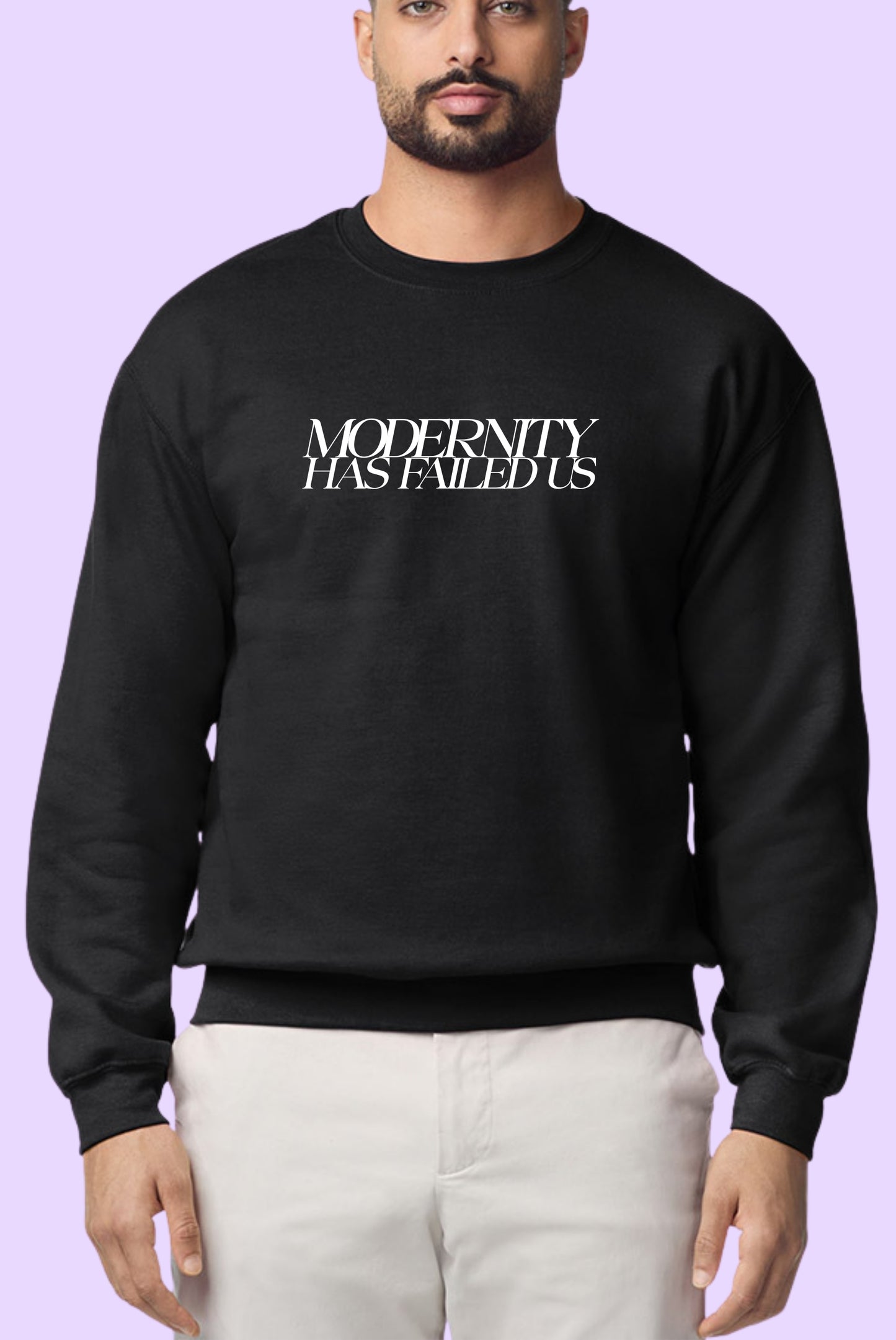 Modernity Has Failed Us Sweatshirt
