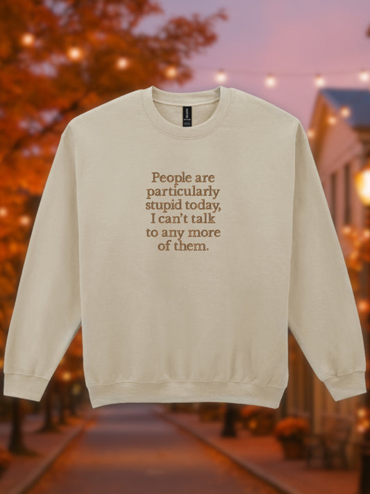 People Are Particularly Stupid Today Embroidered Sweatshirt [Gilmore Girls Inspired]