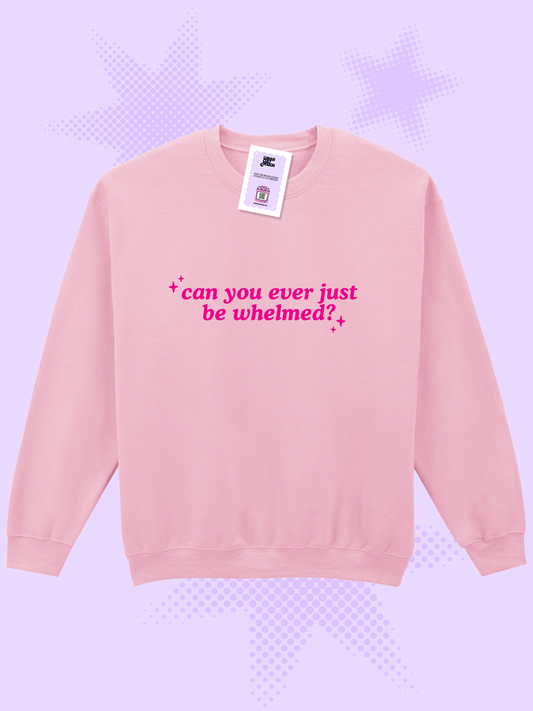 Can You Ever Just Be Whelmed Sweatshirt